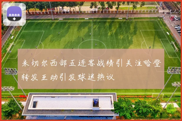 米切尔西部五连客战绩引关注哈登转发互动引发球迷热议